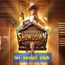 lỗi social club gta 5 offline