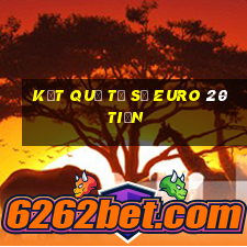 Kết quả tỷ số EURO 20tiền