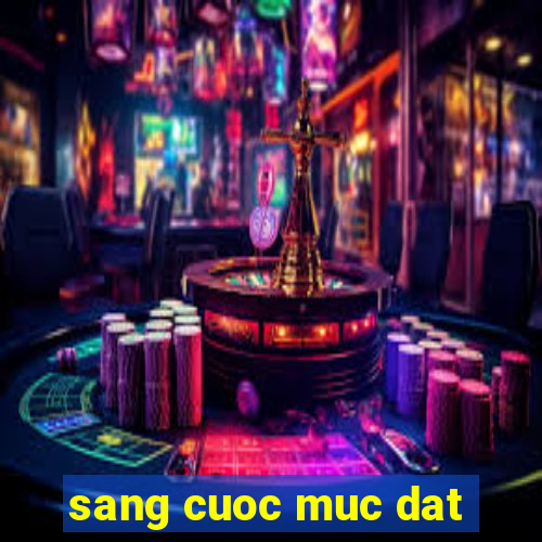 sang cuoc muc dat