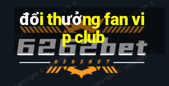 đổi thưởng fan vip club