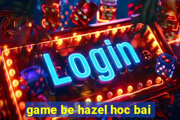 game be hazel hoc bai