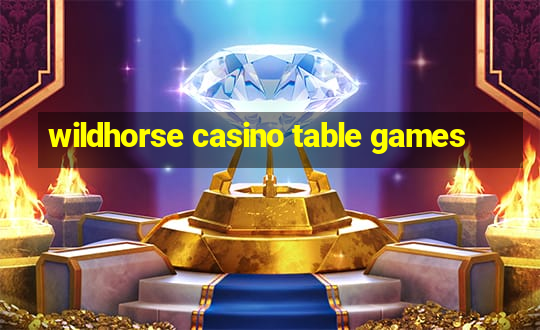 wildhorse casino table games