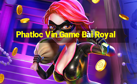 Phatloc Vin Game Bài Royal