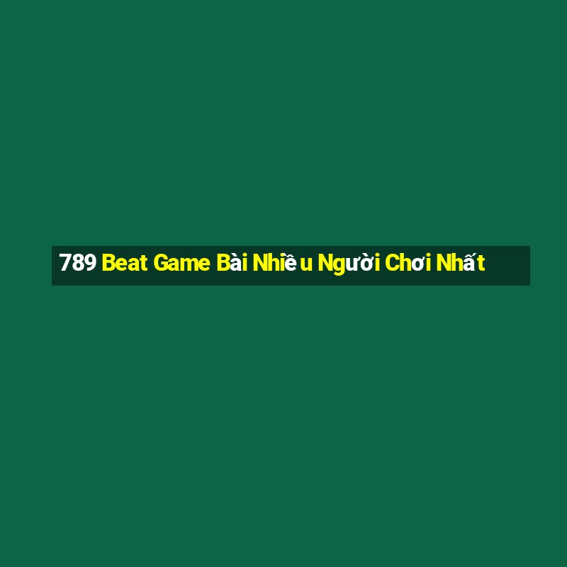 789 Beat Game Bài Nhiều Người Chơi Nhất