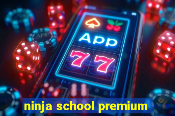 ninja school premium