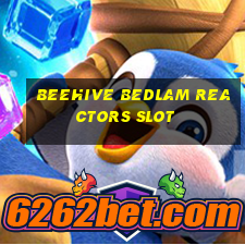 beehive bedlam reactors slot