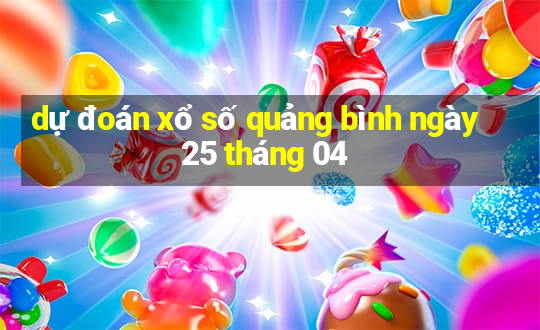 dự đoán xổ số quảng bình ngày 25 tháng 04