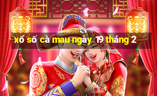 xổ số cà mau ngày 19 tháng 2