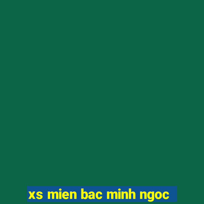 xs mien bac minh ngoc