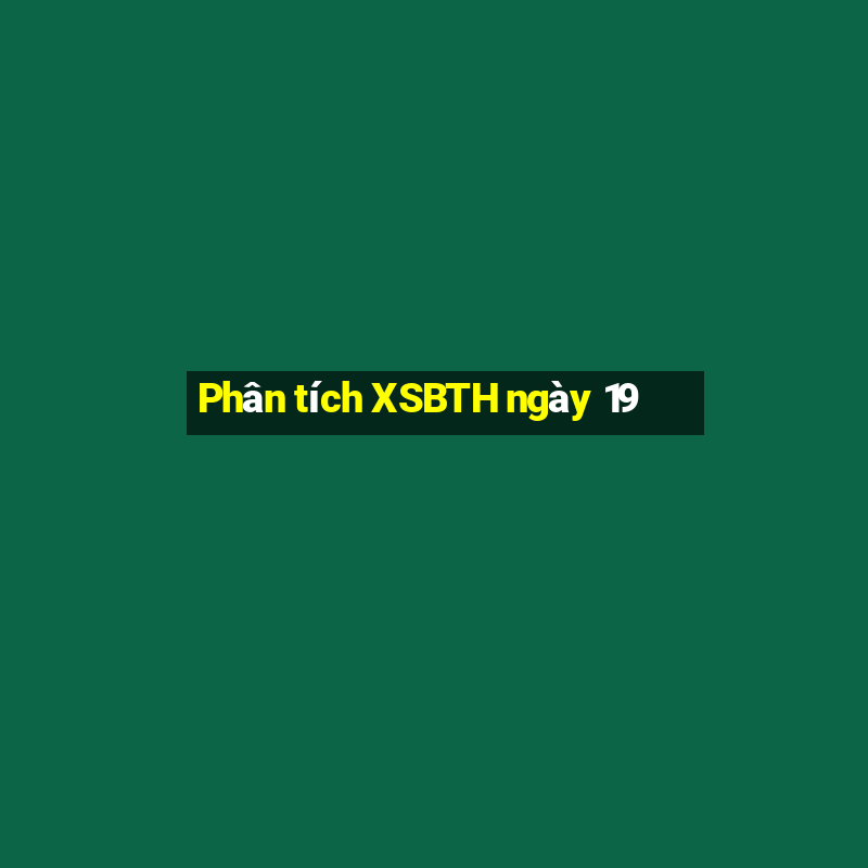 Phân tích XSBTH ngày 19