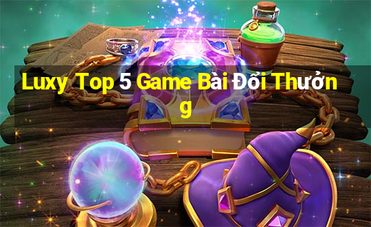 Luxy Top 5 Game Bài Đổi Thưởng