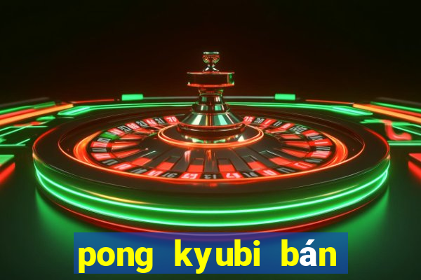 pong kyubi bán vé số