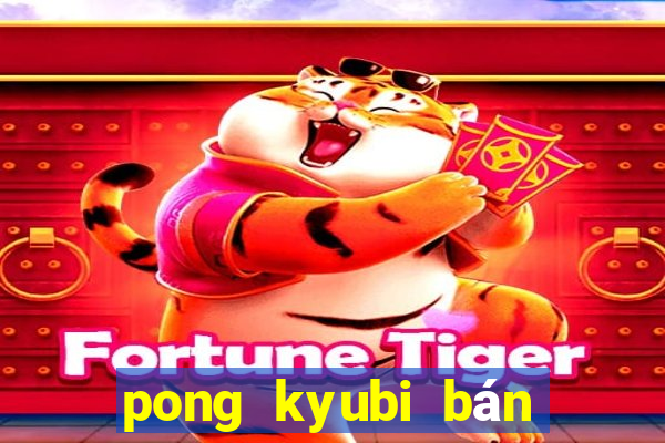 pong kyubi bán vé số