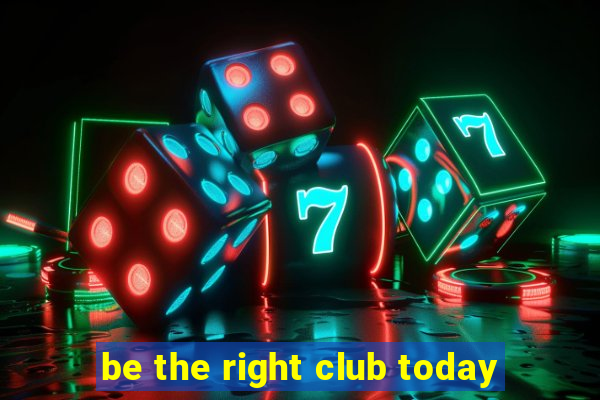 be the right club today