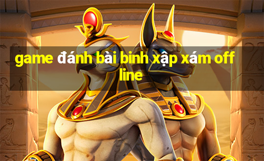 game đánh bài binh xập xám offline