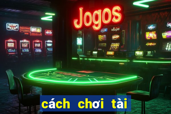 cách chơi tài xỉu dễ thắng