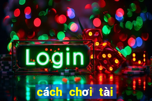 cách chơi tài xỉu dễ thắng