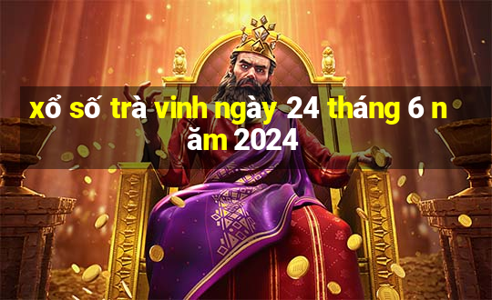 xổ số trà vinh ngày 24 tháng 6 năm 2024