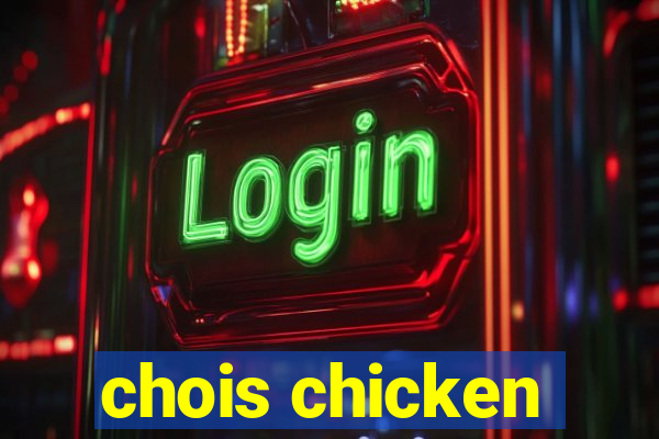 chois chicken