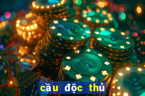 cầu độc thủ miền bắc hôm nay