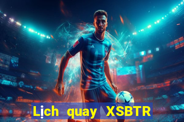 Lịch quay XSBTR thứ hai