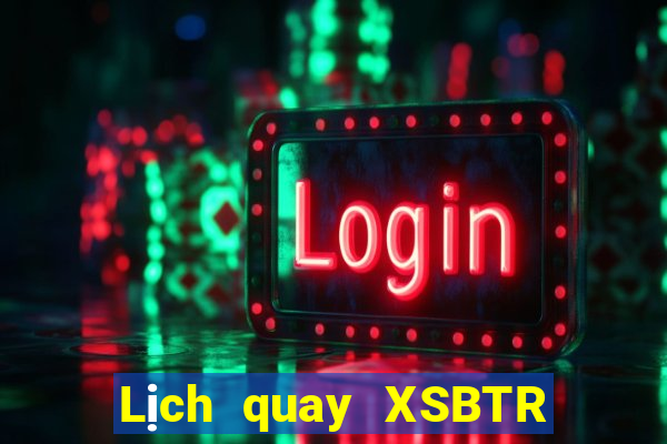 Lịch quay XSBTR thứ hai