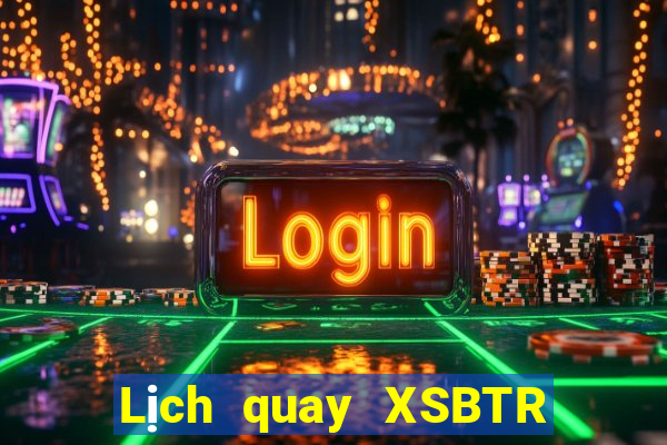 Lịch quay XSBTR thứ hai