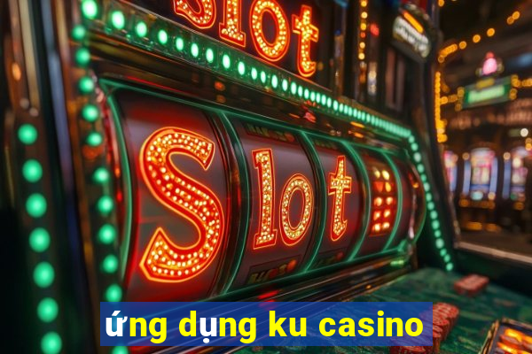 ứng dụng ku casino