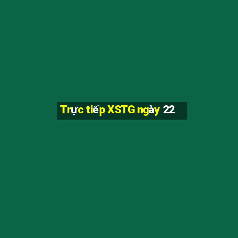 Trực tiếp XSTG ngày 22