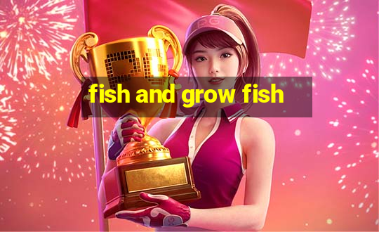 fish and grow fish