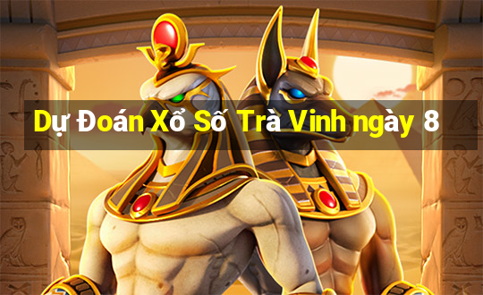 Dự Đoán Xổ Số Trà Vinh ngày 8