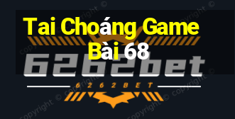 Tai Choáng Game Bài 68