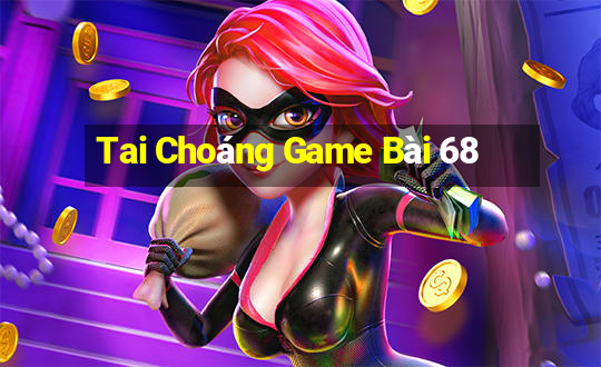 Tai Choáng Game Bài 68