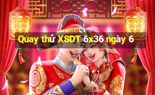 Quay thử XSDT 6x36 ngày 6