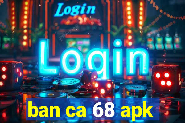 ban ca 68 apk