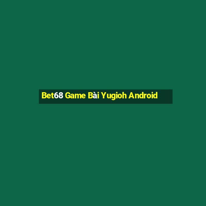 Bet68 Game Bài Yugioh Android