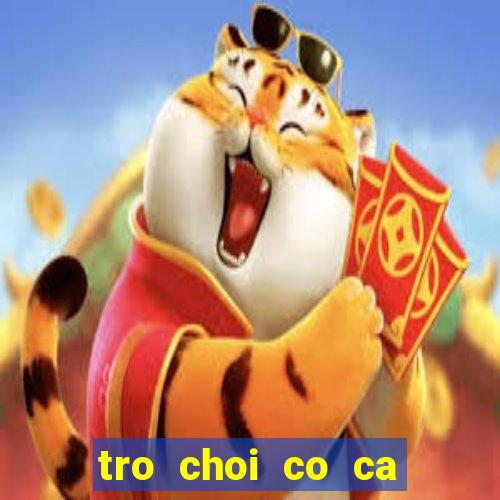 tro choi co ca ngua kieu moi