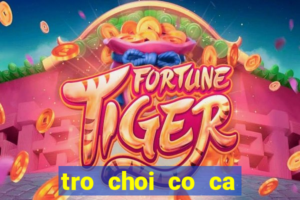 tro choi co ca ngua kieu moi