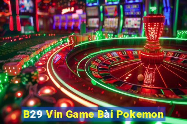 B29 Vin Game Bài Pokemon