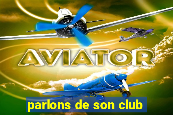 parlons de son club