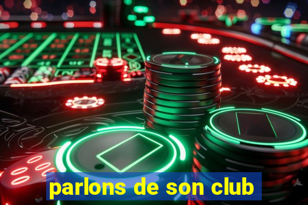 parlons de son club