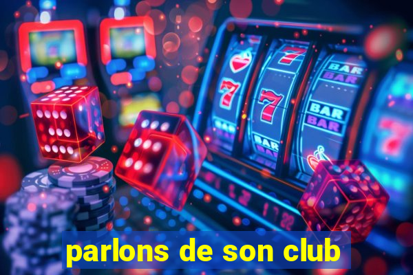 parlons de son club