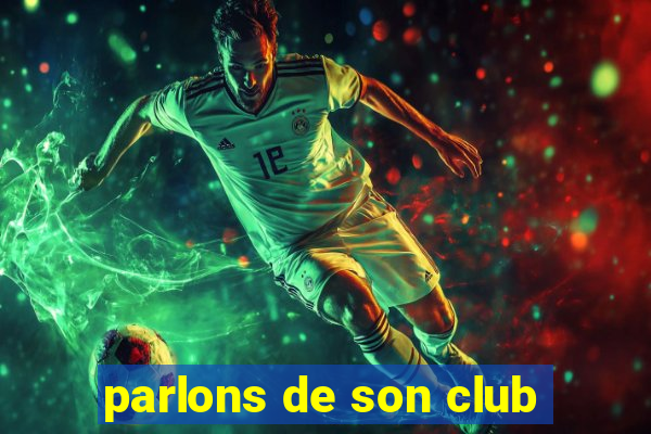 parlons de son club