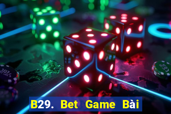 B29. Bet Game Bài Slot Đổi Thưởng