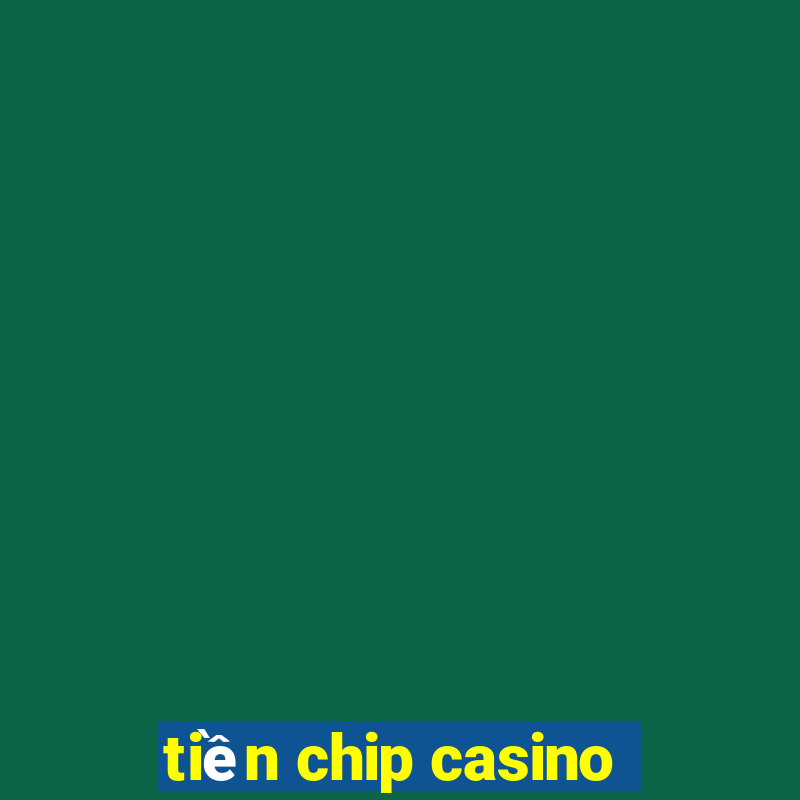 tiền chip casino