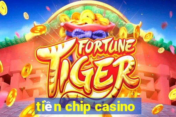 tiền chip casino