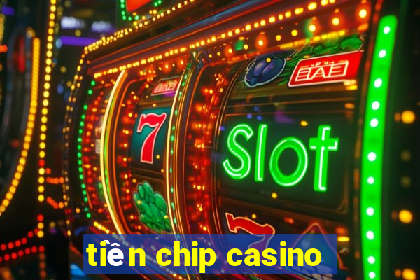 tiền chip casino