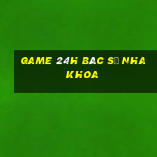 game 24h bác sĩ nha khoa