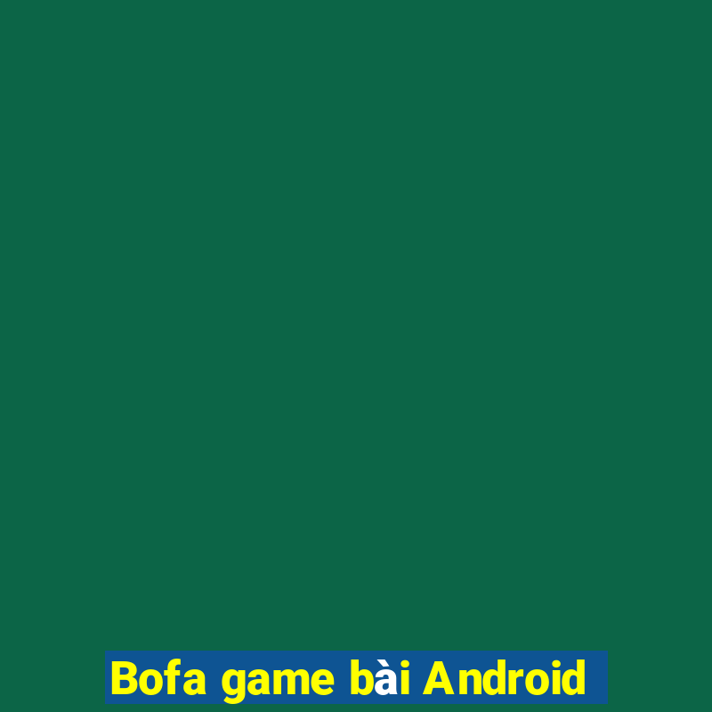 Bofa game bài Android