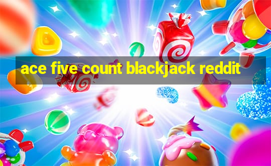 ace five count blackjack reddit